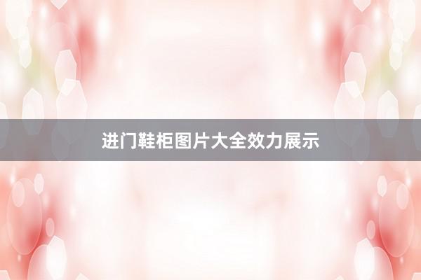 进门鞋柜图片大全效力展示